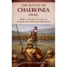 The Battle of Chaeronea 338 B.C.: Philip II, Alexander the Great, and the Battle That Ended Greek Independence