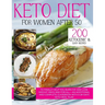 Keto Diet for Women After 50: 200 Ketogenic & Easy Recipes to Finally Help You Burn Fat and Lose Weight Once and For All + an Additional and Complet