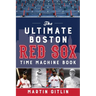 The Ultimate Boston Red Sox Time Machine Book