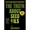 The Truth about Seed Oils: How the Heart-Healthy Myth Made Us Sick--And How to Heal with Real Fats