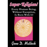 Super-Religion!: Every Human Being, Without Exception, Is Born With It!