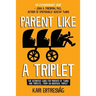 Parent like a Triplet: The Definitive Guide for Parents of Twins and Triplets...from an Identical Triplet