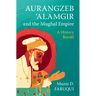 Aurangzeb 'Alamgir and the Mughal Empire: A History Retold
