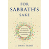 For Sabbath's Sake: Embracing Your Need for Rest, Worship, and Community