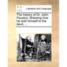 The History of Dr. John Faustus. Shewing How He Sold Himself to the Devil, ...