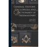 General History, Cyclopedia and Dictionary of Freemasonry: Containing an Elaborate Account of the Rise and Progress of Freemasonry and Its Kindred Ass