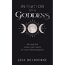 Initiation Of A Goddess: Reclaim the Magic and Power of Your Inner Goddess!