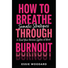 How To Breathe Through Burnout: Somatic Strategies to Reset Your Nervous System at Work