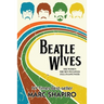 Beatle Wives: The Women the Men We Loved Fell in Love With