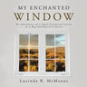 My Enchanted Window: The Adventures of a Small Feathered Family in a Big Southwestern Desert