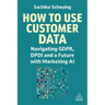How to Use Customer Data: Navigating Gdpr, Dpdi and a Future with Marketing AI