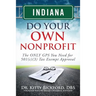 Indiana Do Your Own Nonprofit: The ONLY GPS You Need for 501c3 Tax Exempt Approval