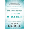 Breakthrough to Your Miracle: Believing God for the Impossible