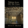 Taking Jesus Off the Cross