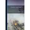 Over the Falls: Annie Edson Taylor's Story of Her Trip: How the Horseshoe Fall Was Conquered