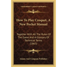 How To Play Croquet, A New Pocket Manual: Together With All The Rules Of The Game And A Glossary Of Technical Terms (1865)