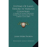 Systems Of Land Tenure In Various Countries: . A Series Of Essays Published Under The Sanction Of The Cobden Club (1881)