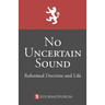 No Uncertain Sound: Reformed Doctrine and Life