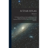 A Star Atlas: For Students and Observers, Showing 6000 Stars and 1500 Double Stars, Nebulae, &c., in Twelve Maps on the Equidistant