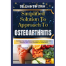 Simplified Solution Approach To OSTEOARTHRITIS: Revitalize Your Body, Rediscover Freedom: Break Free from Joint Discomfort with Proven Strategies for