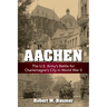 Aachen: The U.S. Army's Battle for Charlemagne's City in World War II