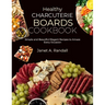 Healthy Charcuterie Boards Cookbook: Simple and Beautiful Elegant Recipes to Amaze Every Occasion
