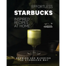 Effortless Starbucks Inspired Recipes at Home: Brewing and blending the Starbucks Way