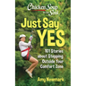 Chicken Soup for the Soul: Just Say Yes: 101 Stories about Stepping Outside Your Comfort Zone