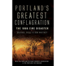 Portland's Greatest Conflagration: The 1866 Fire Disaster