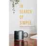 In Search of Simple: Field Notes from Near and Far on Slow Living