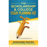 The Scholarship and College Essay Planning Kit: A Guide for Uneasy Student Writers