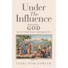 Under The Influence: Finding God In Everyday Moments