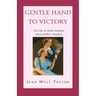 Gentle Hand To Victory: The Life of Annie Sullivan (Helen Keller's Teacher)