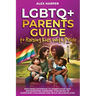 LGBTQ+ Parents Guide to Raising Kids With Pride: Exploring Pathways to Parenthood and Implementing Parenting Strategies to Overcome Challenges and Bui