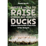 Master How To Raise Strong And Healthy Ducks: Complete Guide On How To Raise Ducks In Your Backyard