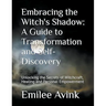 Embracing the Witch's Shadow: A Guide to Transformation and Self-Discovery: Unlocking the Secrets of Witchcraft, Healing and Personal Empowerment