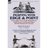 Fighting with Edge & Point: Two Guides to Use of the Broad Sword, Small Sword, Fencing and Other Martial Weapons & Exercises