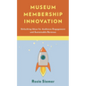 Museum Membership Innovation: Unlocking Ideas for Audience Engagement and Sustainable Revenue