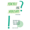 How do I use WhatsApp?!: For iPhone and Android