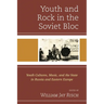 Youth and Rock in the Soviet Bloc: Youth Cultures, Music, and the State in Russia and Eastern Europe