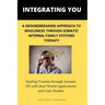 Integrating You: A Groundbreaking Approach to Wholeness Through Somatic Internal Family Systems Therapy: Healing Trauma through Somatic