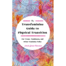 The Transfeminine Guide to Physical Transition: For Trans, Nonbinary, and Other Feminine Folks