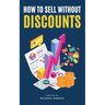 How to Sell Without Discounts
