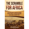 The Scramble for Africa: A Captivating Guide to European Expansion, Colonial Conflicts, the Berlin Conference, and Its Impact on Modern Times