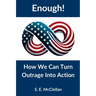 Enough! How We Can Turn Outrage Into Action