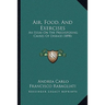 Air, Food, And Exercises: An Essay On The Predisposing Causes Of Disease (1898)