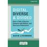 Digital, Diverse & Divided: How to Talk to Racists, Compete with Robots, and Overcome Polarization [Large Print 16 Pt Edition]