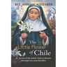 The Little Flower of Chile: St. Teresa of the Andes' Path to Heaven Through Love and Sacrifice
