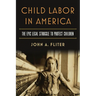 Child Labor in America: The Epic Legal Struggle to Protect Children