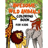 Awesome Wild Animals Coloring Book for Kids: All Ages, Toddlers, Preschoolers and Elementary School